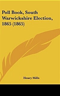 Poll Book, South Warwickshire Election, 1865 (1865) (Hardcover)