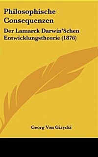 Philosophische Consequenzen: Der Lamarck Darwinschen Entwicklungstheorie (1876) (Hardcover)