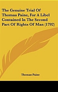 The Genuine Trial of Thomas Paine, for a Libel Contained in the Second Part of Rights of Man (1792) (Hardcover)