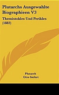 Plutarchs Ausgewahlte Biographieen V3: Themistokles Und Perikles (1883) (Hardcover)