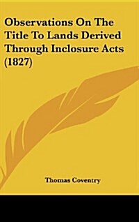 Observations on the Title to Lands Derived Through Inclosure Acts (1827) (Hardcover)