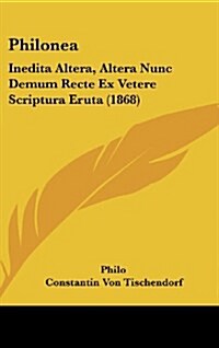 Philonea: Inedita Altera, Altera Nunc Demum Recte Ex Vetere Scriptura Eruta (1868) (Hardcover)