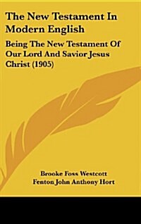 The New Testament in Modern English: Being the New Testament of Our Lord and Savior Jesus Christ (1905) (Hardcover)