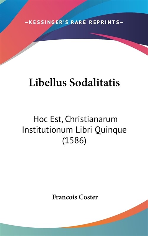Libellus Sodalitatis: Hoc Est, Christianarum Institutionum Libri Quinque (1586) (Hardcover)