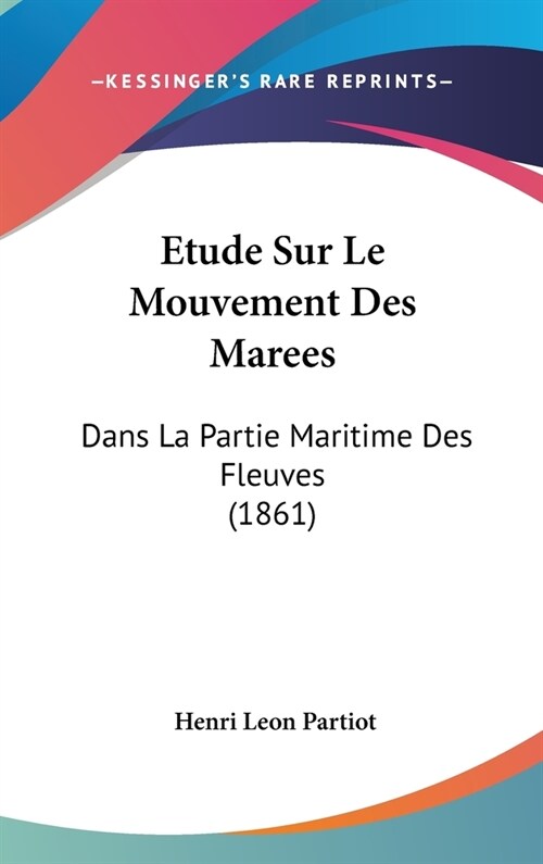 Etude Sur Le Mouvement Des Marees: Dans La Partie Maritime Des Fleuves (1861) (Hardcover)