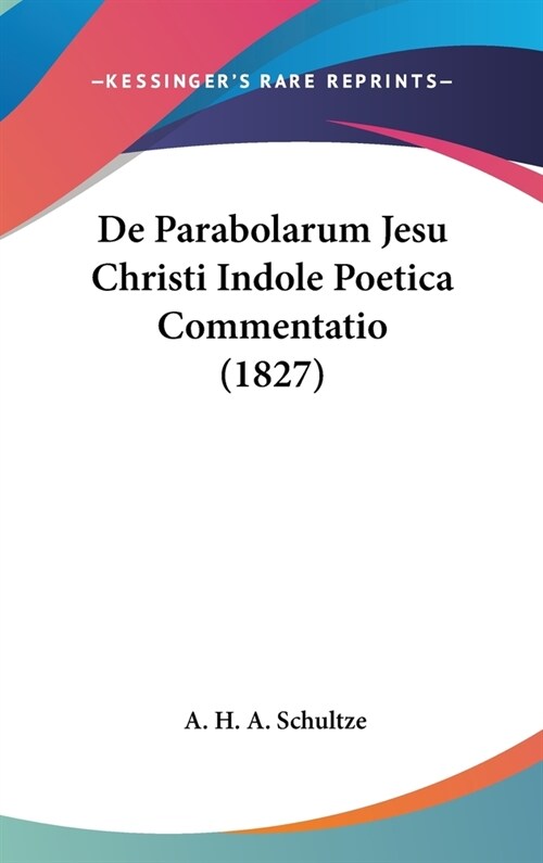 de Parabolarum Jesu Christi Indole Poetica Commentatio (1827) (Hardcover)
