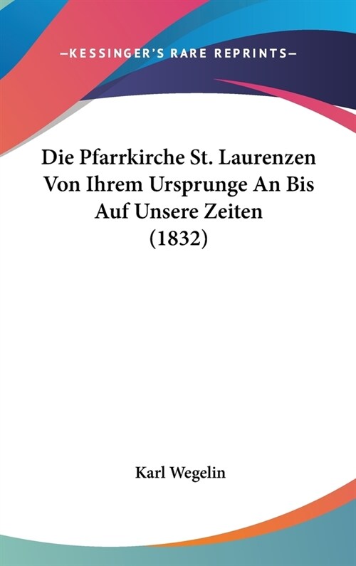 Die Pfarrkirche St. Laurenzen Von Ihrem Ursprunge an Bis Auf Unsere Zeiten (1832) (Hardcover)