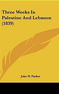 Three Weeks in Palestine and Lebanon (1839) (Hardcover)