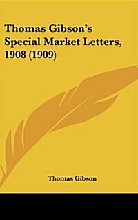 Thomas Gibsons Special Market Letters, 1908 (1909) (Hardcover)