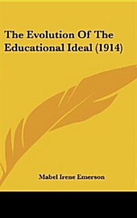 The Evolution of the Educational Ideal (1914) (Hardcover)