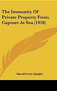 The Immunity of Private Property from Capture at Sea (1918) (Hardcover)