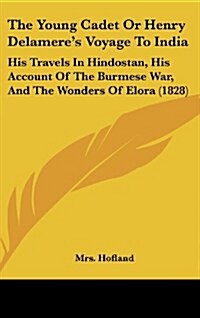 The Young Cadet or Henry Delameres Voyage to India: His Travels in Hindostan, His Account of the Burmese War, and the Wonders of Elora (1828) (Hardcover)