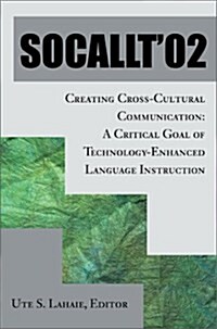 Socallt 02: Creating Cross-Cultural Communication: A Critical Goal of Technology-Enhanced Language Instruction (Hardcover)