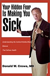 Your Hidden Fear Is Making You Sick: Understanding the Instinct/Intellect/Body (Hardcover)
