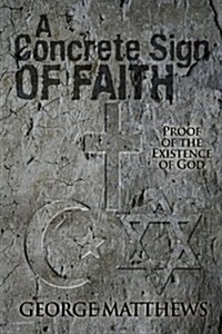 A Concrete Sign of Faith: Proof of the Existence of God (Hardcover)