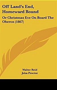 Off Lands End, Homeward Bound: Or Christmas Eve on Board the Oberon (1867) (Hardcover)