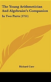 The Young Arithmetician and Algebraists Companion: In Two Parts (1751) (Hardcover)