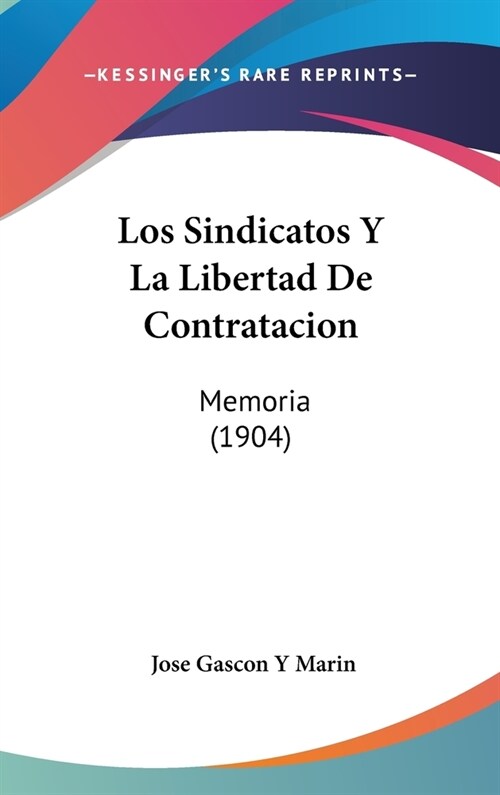Los Sindicatos y La Libertad de Contratacion: Memoria (1904) (Hardcover)