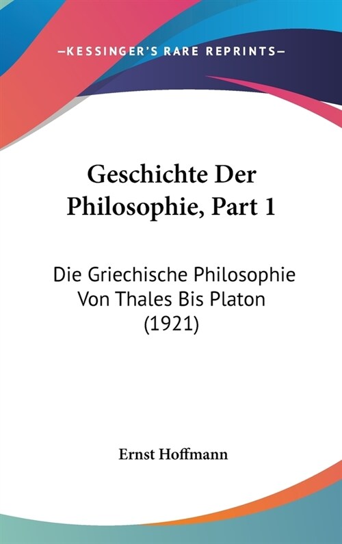 Geschichte Der Philosophie, Part 1: Die Griechische Philosophie Von Thales Bis Platon (1921) (Hardcover)
