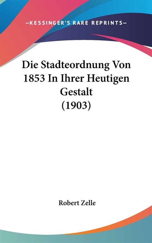 Die Stadteordnung Von 1853 in Ihrer Heutigen Gestalt (1903) (Hardcover)