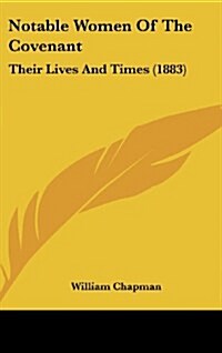 Notable Women of the Covenant: Their Lives and Times (1883) (Hardcover)