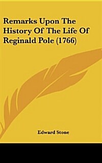 Remarks Upon the History of the Life of Reginald Pole (1766) (Hardcover)