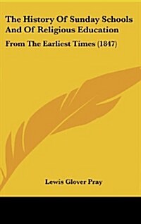 The History of Sunday Schools and of Religious Education: From the Earliest Times (1847) (Hardcover)