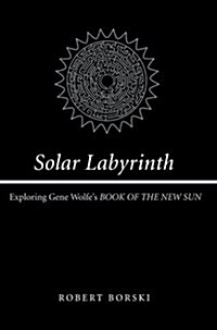 Solar Labyrinth: Exploring Gene Wolfes Book of the New Sun (Hardcover)