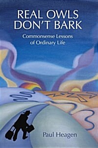 Real Owls Dont Bark: Commonsense Lessons of Ordinary Life (Hardcover)