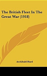 The British Fleet in the Great War (1918) (Hardcover)