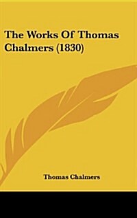 The Works of Thomas Chalmers (1830) (Hardcover)