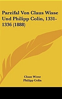Parzifal Von Claus Wisse Und Philipp Colin, 1331-1336 (1888) (Hardcover)