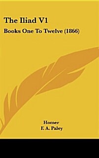 The Iliad V1: Books One to Twelve (1866) (Hardcover)