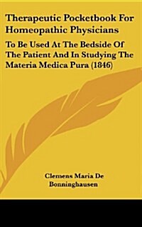 Therapeutic Pocketbook for Homeopathic Physicians: To Be Used at the Bedside of the Patient and in Studying the Materia Medica Pura (1846) (Hardcover)