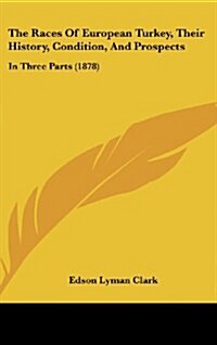 The Races of European Turkey, Their History, Condition, and Prospects: In Three Parts (1878) (Hardcover)