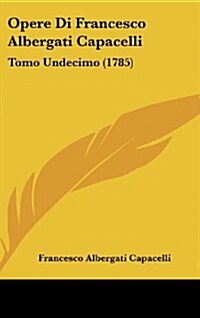 Opere Di Francesco Albergati Capacelli: Tomo Undecimo (1785) (Hardcover)