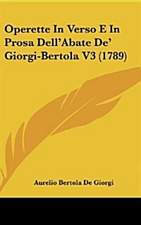 Operette in Verso E in Prosa Dellabate de Giorgi-Bertola V3 (1789) (Hardcover)