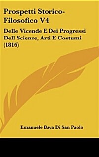 Prospetti Storico-Filosofico V4: Delle Vicende E Dei Progressi Dell Scienze, Arti E Costumi (1816) (Hardcover)