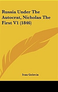 Russia Under the Autocrat, Nicholas the First V1 (1846) (Hardcover)