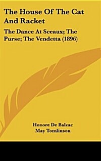 The House of the Cat and Racket: The Dance at Sceaux; The Purse; The Vendetta (1896) (Hardcover)