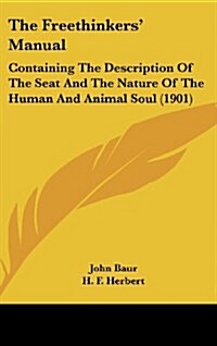 The Freethinkers Manual: Containing the Description of the Seat and the Nature of the Human and Animal Soul (1901) (Hardcover)