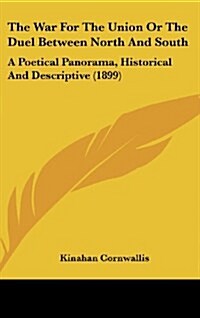 The War for the Union or the Duel Between North and South: A Poetical Panorama, Historical and Descriptive (1899) (Hardcover)