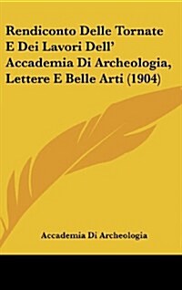 Rendiconto Delle Tornate E Dei Lavori Dell Accademia Di Archeologia, Lettere E Belle Arti (1904) (Hardcover)