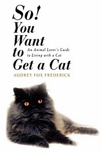 So! You Want to Get a Cat: An Animal Lovers Guide to Living with a Cat (Hardcover)