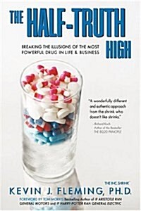 The Half-Truth High: Breaking the Illusions of the Most Powerful Drug in Life & Business (Hardcover)