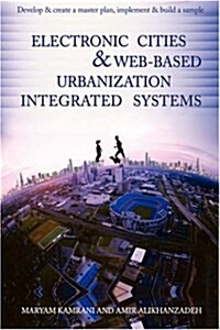 Electronic Cities & Web-Based Urbanization Integrated Systems: Develop & Create a Master Plan, Implement & Build a Sample (Hardcover)