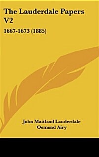 The Lauderdale Papers V2: 1667-1673 (1885) (Hardcover)