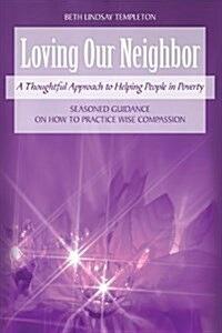 Loving Our Neighbor: A Thoughtful Approach to Helping People in Poverty (Hardcover)