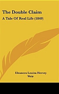 The Double Claim: A Tale of Real Life (1849) (Hardcover)