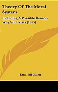 Theory of the Moral System: Including a Possible Reason Why Sin Exists (1855) (Hardcover)